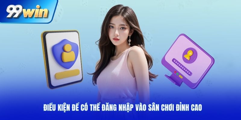 Điều kiện để có thể đăng nhập vào sân chơi đỉnh cao